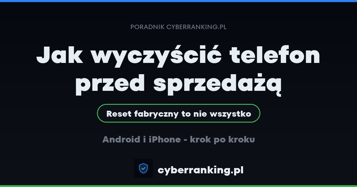 Jak wyczyścić telefon przed sprzedażą - Android i iPhone